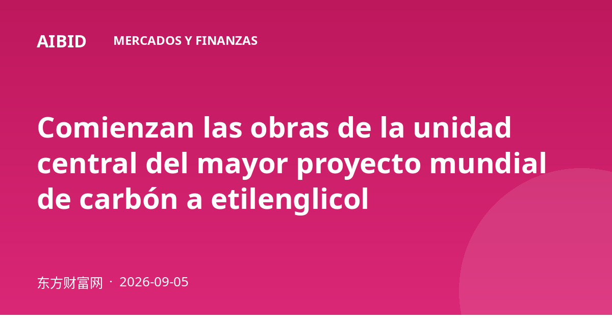 Comienzan las obras de la unidad central del mayor proyecto mundial de carbón a etilenglicol
