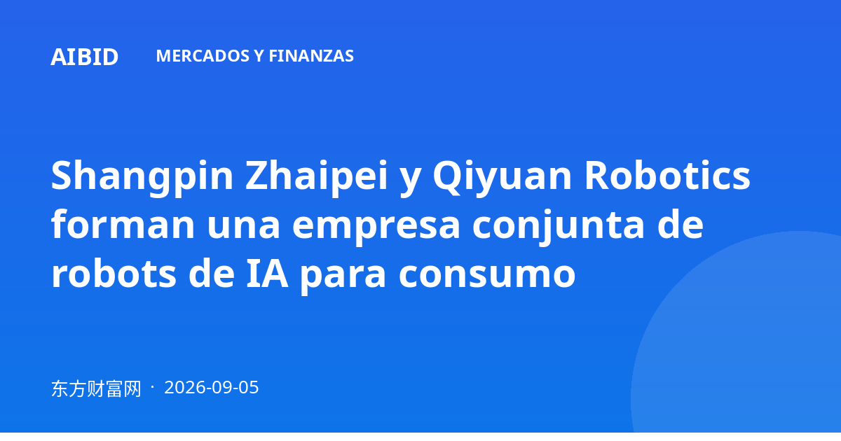 Shangpin Zhaipei y Qiyuan Robotics forman una empresa conjunta de robots de IA para consumo