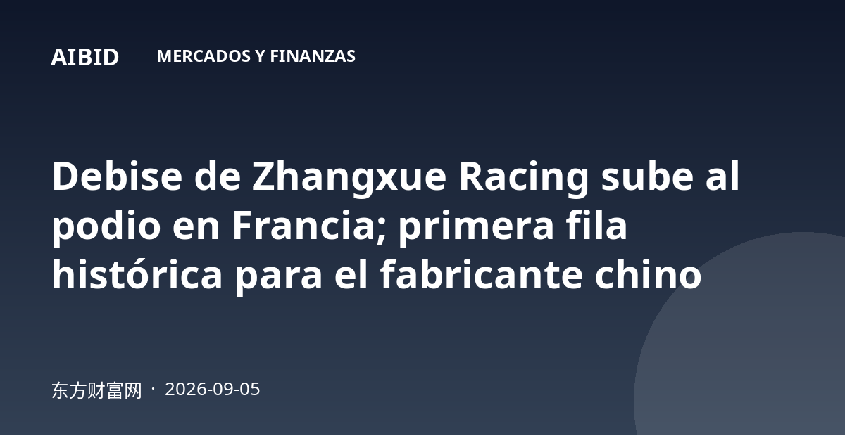 Debise de Zhangxue Racing sube al podio en Francia; primera fila histórica para el fabricante chino