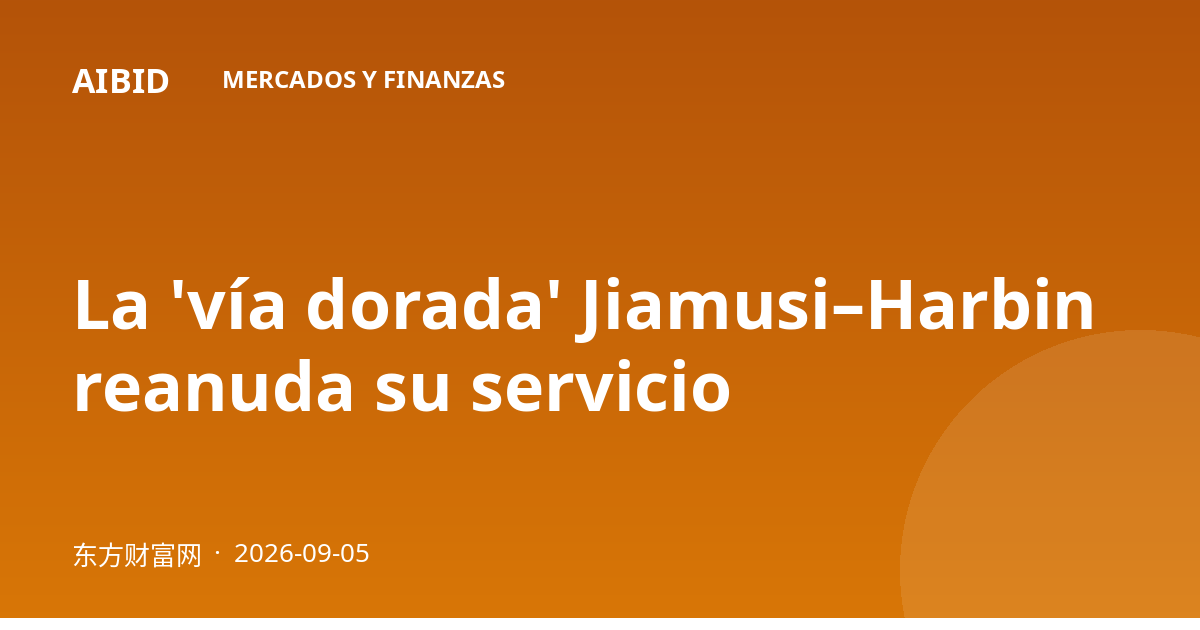 La 'vía dorada' Jiamusi–Harbin reanuda su servicio