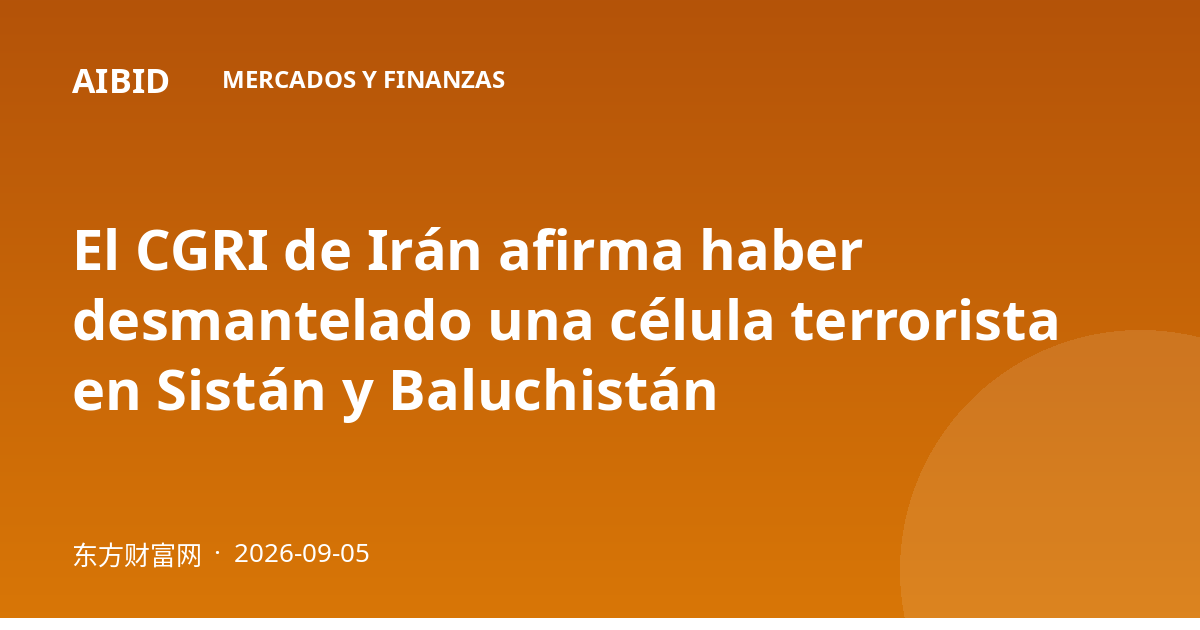 El CGRI de Irán afirma haber desmantelado una célula terrorista en Sistán y Baluchistán