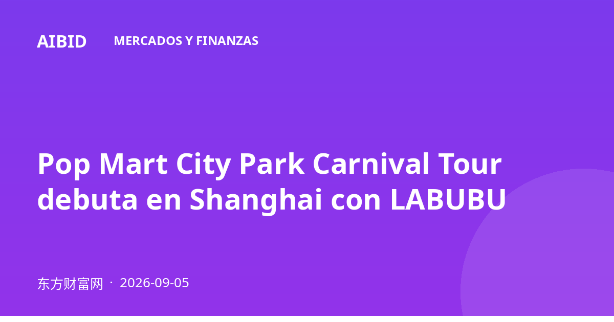 Pop Mart City Park Carnival Tour debuta en Shanghai con LABUBU