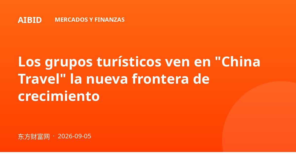 Los grupos turísticos ven en "China Travel" la nueva frontera de crecimiento