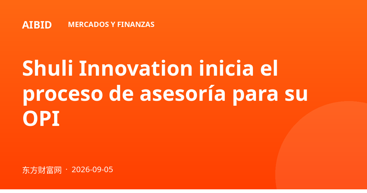 Shuli Innovation inicia el proceso de asesoría para su OPI