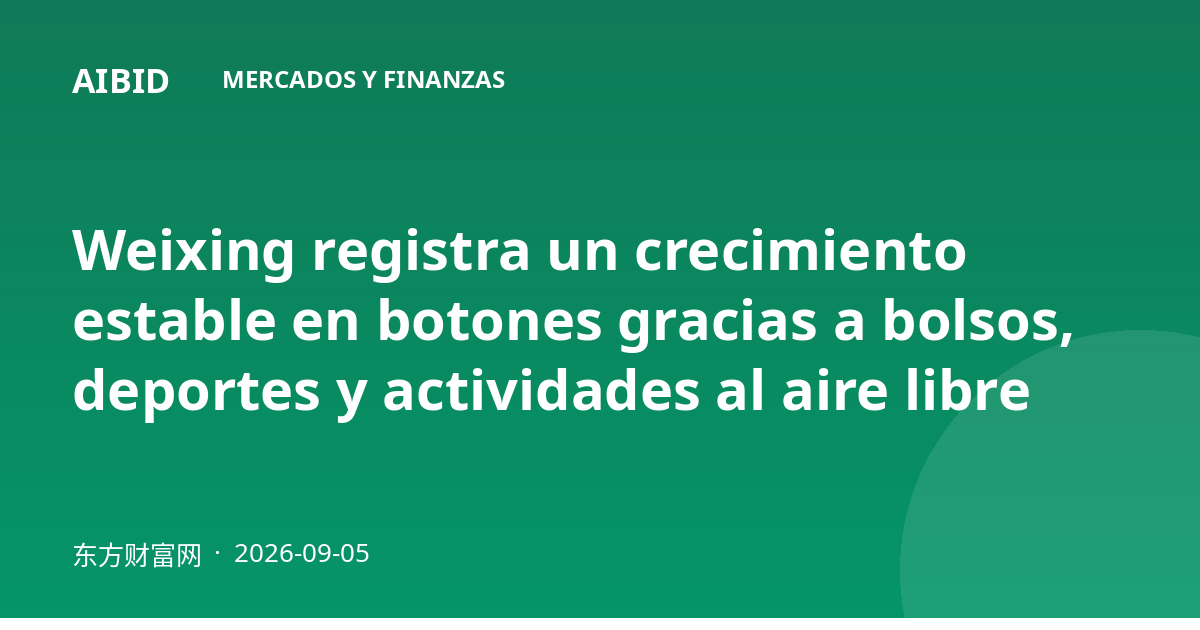 Weixing registra un crecimiento estable en botones gracias a bolsos, deportes y actividades al aire libre