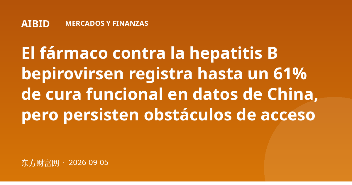 El fármaco contra la hepatitis B bepirovirsen registra hasta un 61% de cura funcional en datos de China, pero persisten obstáculos de acceso