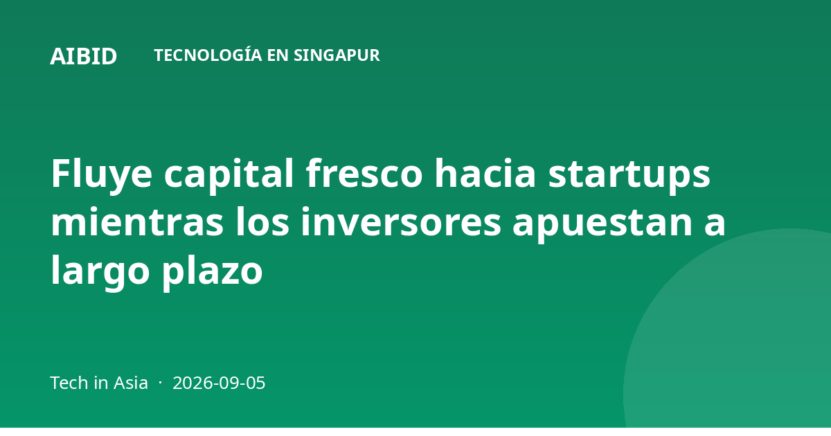 Fluye capital fresco hacia startups mientras los inversores apuestan a largo plazo