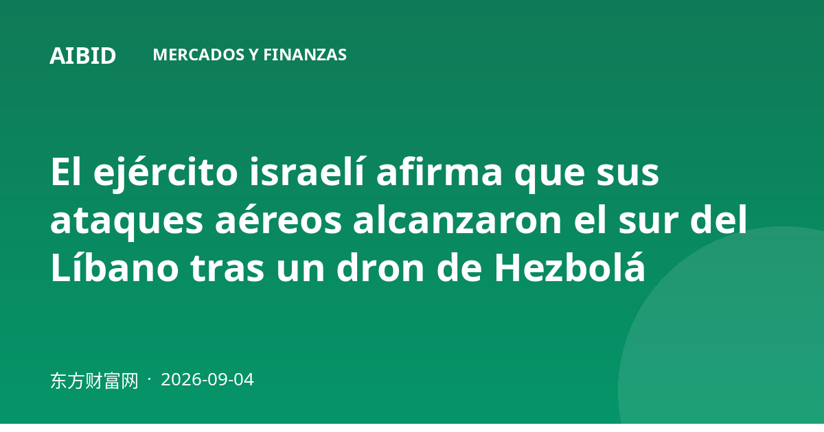El ejército israelí afirma que sus ataques aéreos alcanzaron el sur del Líbano tras un dron de Hezbolá
