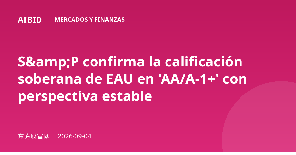 S&amp;P confirma la calificación soberana de EAU en 'AA/A-1+' con perspectiva estable