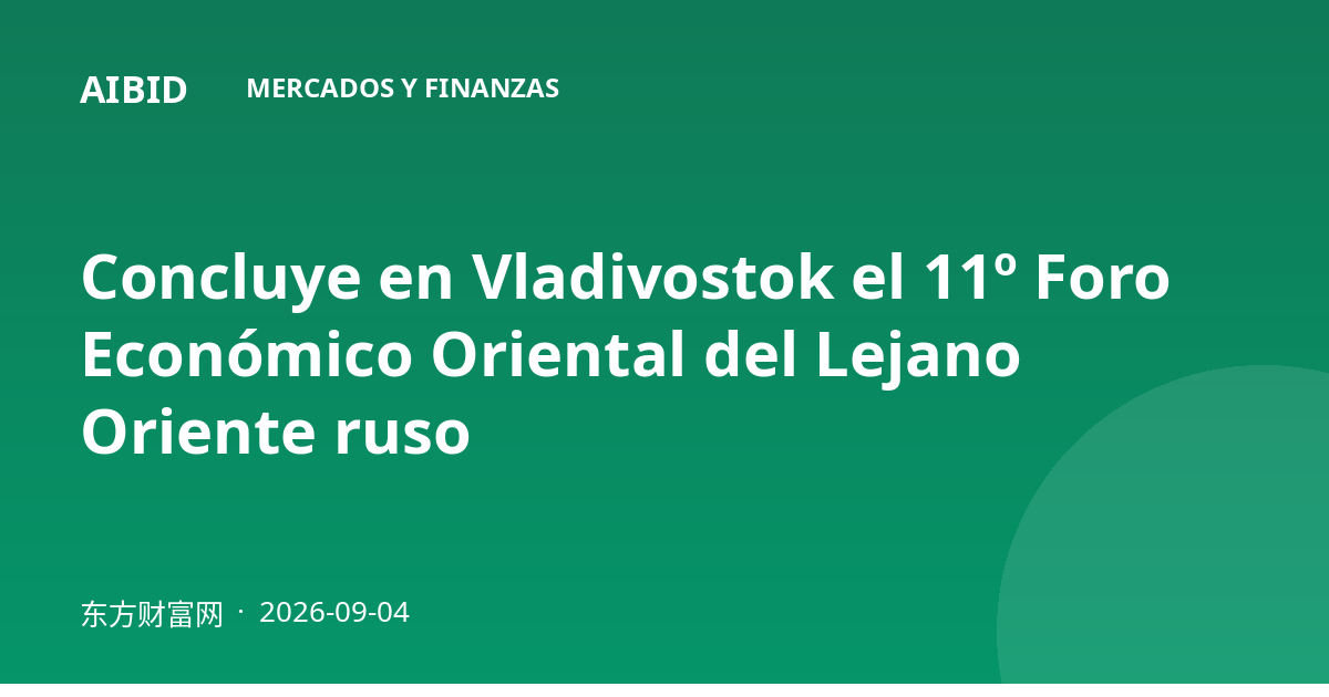Concluye en Vladivostok el 11º Foro Económico Oriental del Lejano Oriente ruso