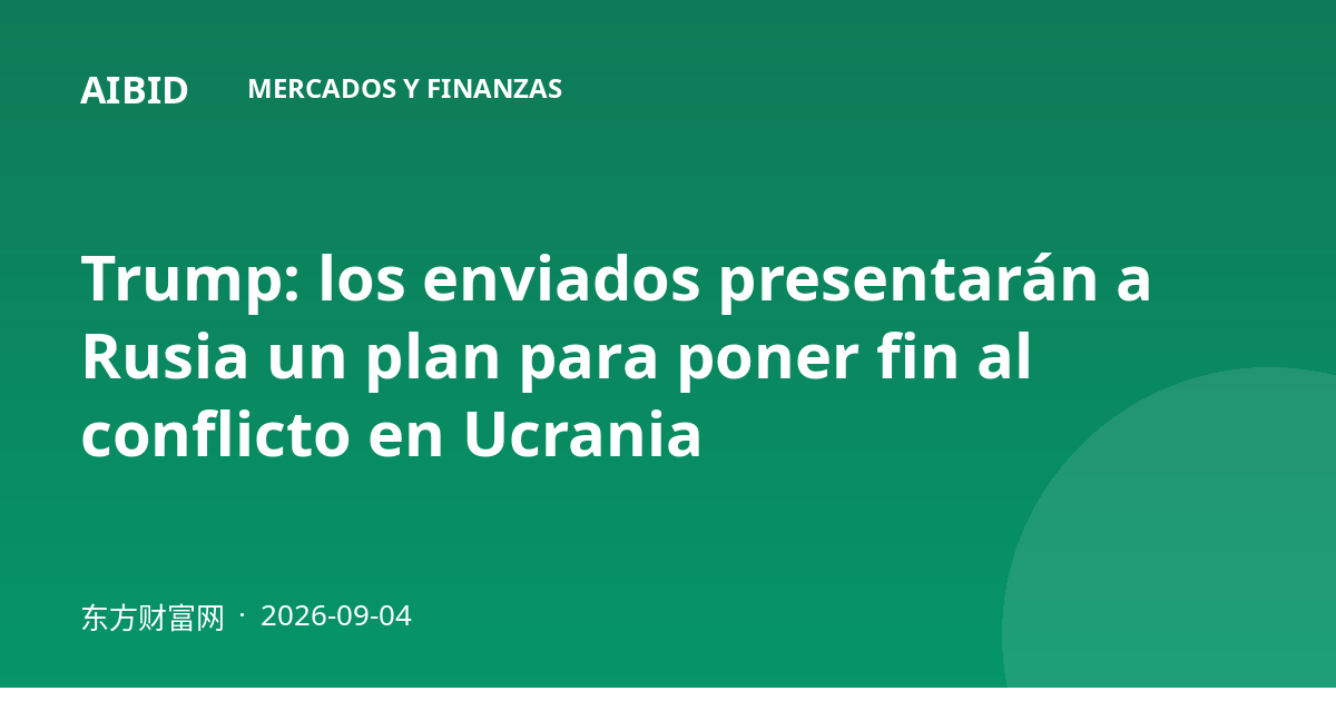 Trump: los enviados presentarán a Rusia un plan para poner fin al conflicto en Ucrania