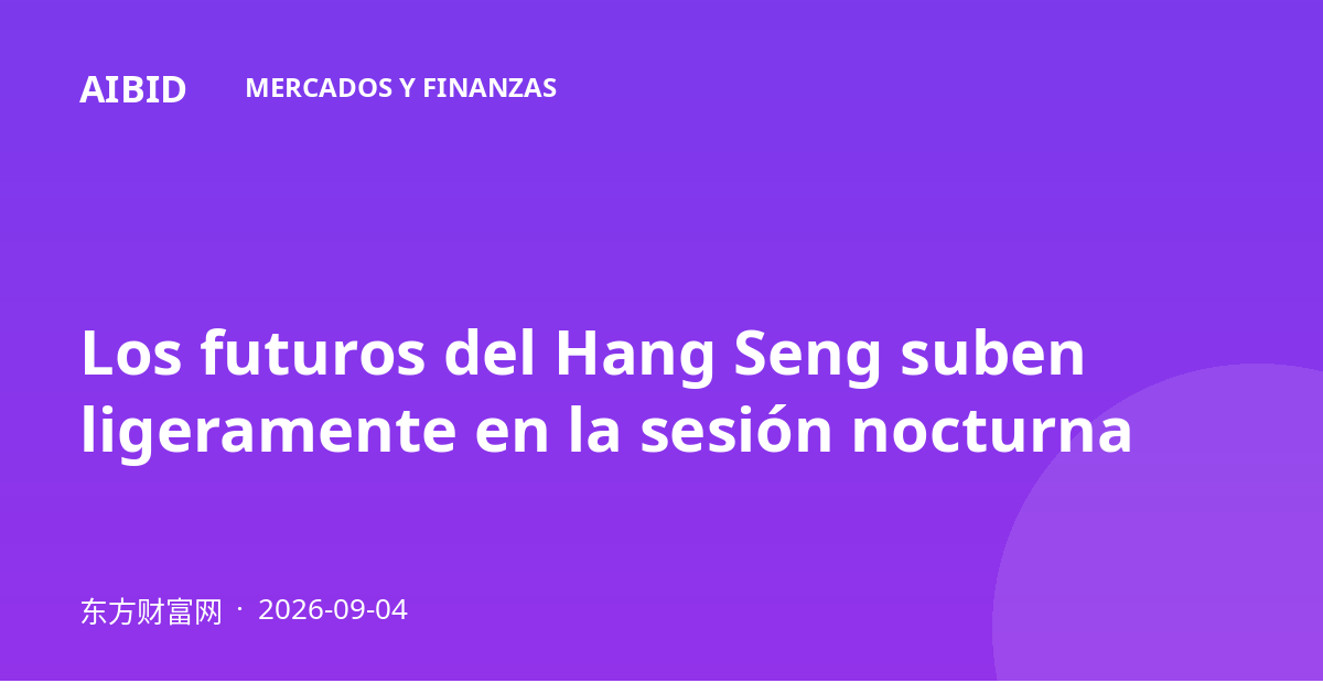 Los futuros del Hang Seng suben ligeramente en la sesión nocturna