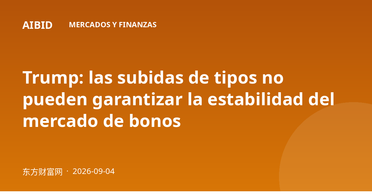 Trump: las subidas de tipos no pueden garantizar la estabilidad del mercado de bonos