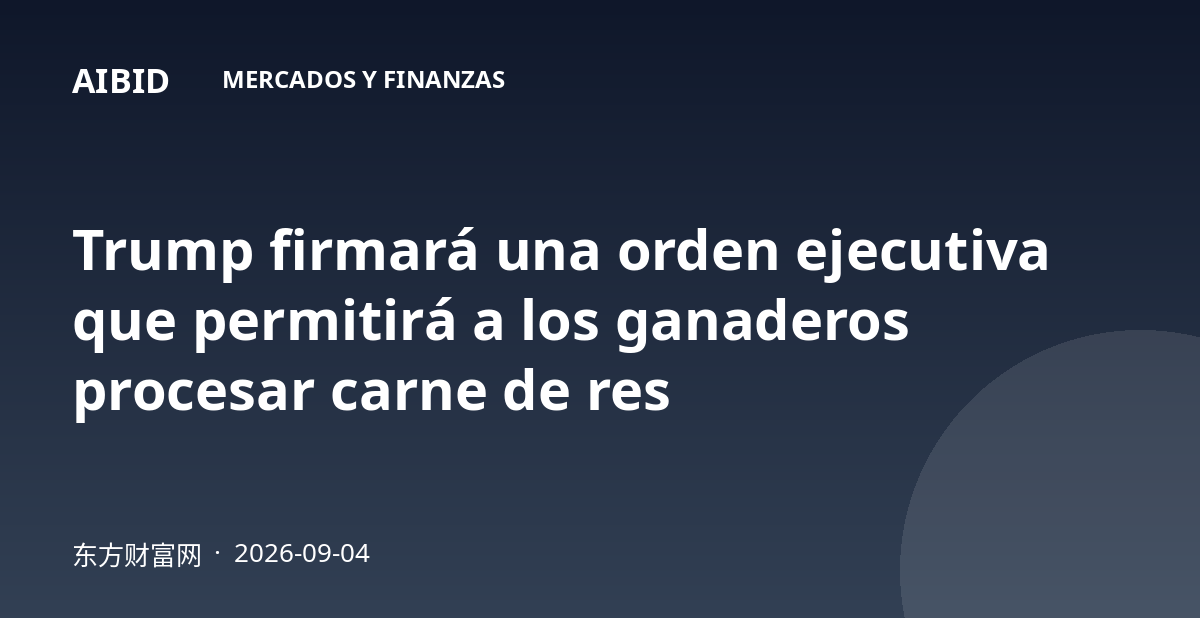 Trump firmará una orden ejecutiva que permitirá a los ganaderos procesar carne de res