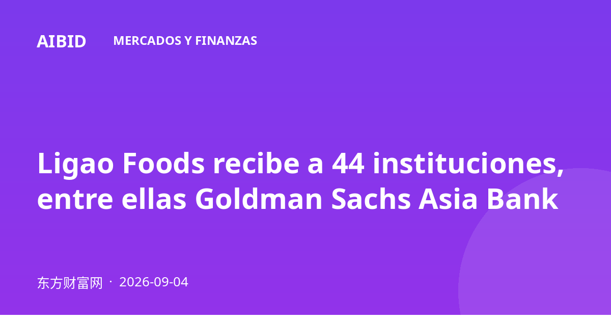 Ligao Foods recibe a 44 instituciones, entre ellas Goldman Sachs Asia Bank