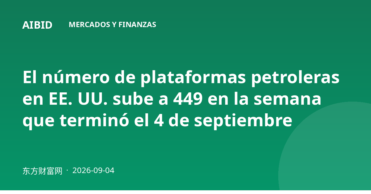 El número de plataformas petroleras en EE. UU. sube a 449 en la semana que terminó el 4 de septiembre