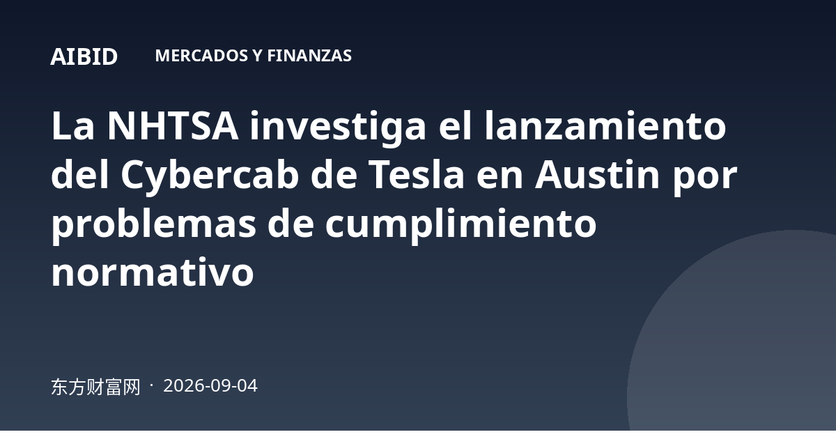 La NHTSA investiga el lanzamiento del Cybercab de Tesla en Austin por problemas de cumplimiento normativo