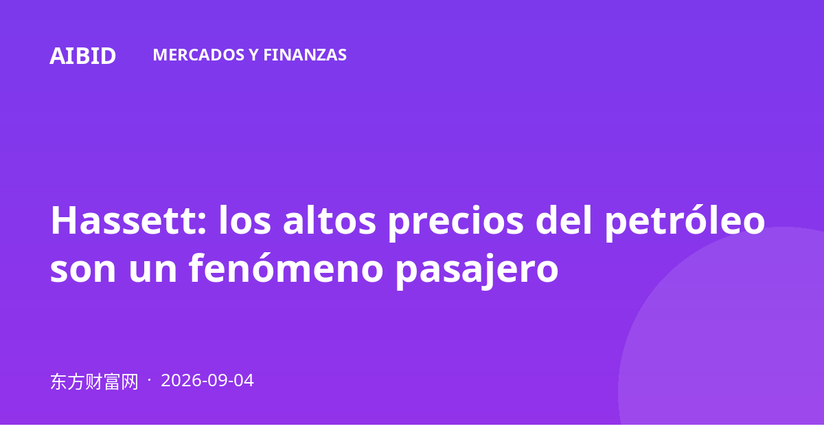 Hassett: los altos precios del petróleo son un fenómeno pasajero