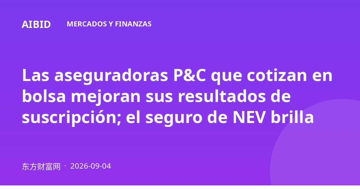Las aseguradoras P&C que cotizan en bolsa mejoran sus resultados de suscripción; el seguro de NEV brilla