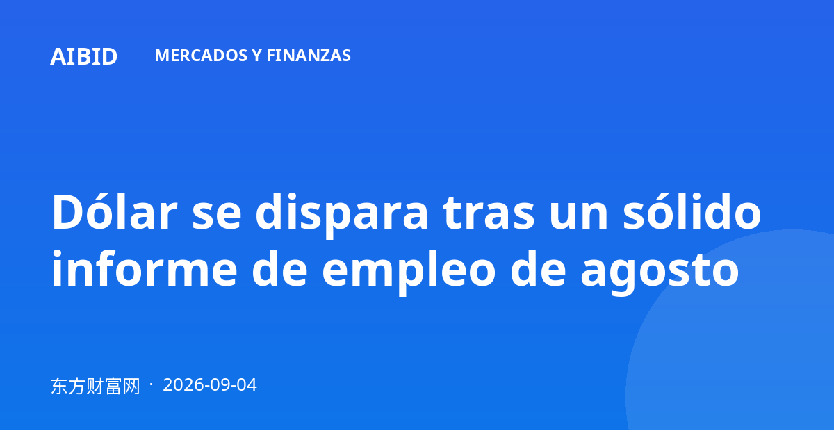 Dólar se dispara tras un sólido informe de empleo de agosto