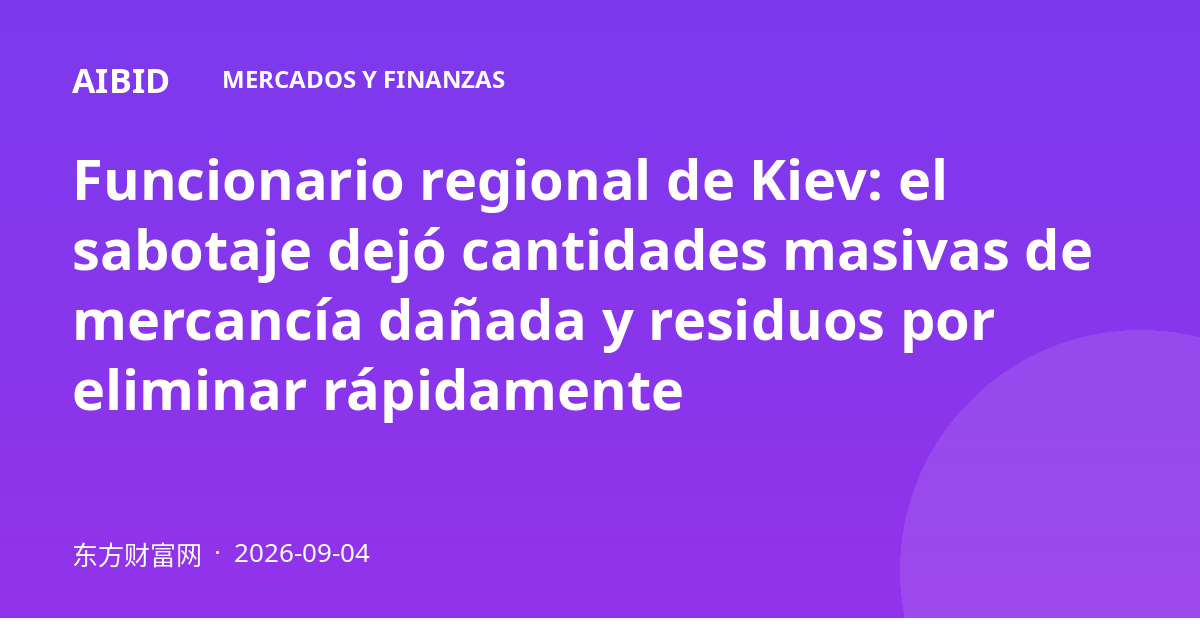 Funcionario regional de Kiev: el sabotaje dejó cantidades masivas de mercancía dañada y residuos por eliminar rápidamente