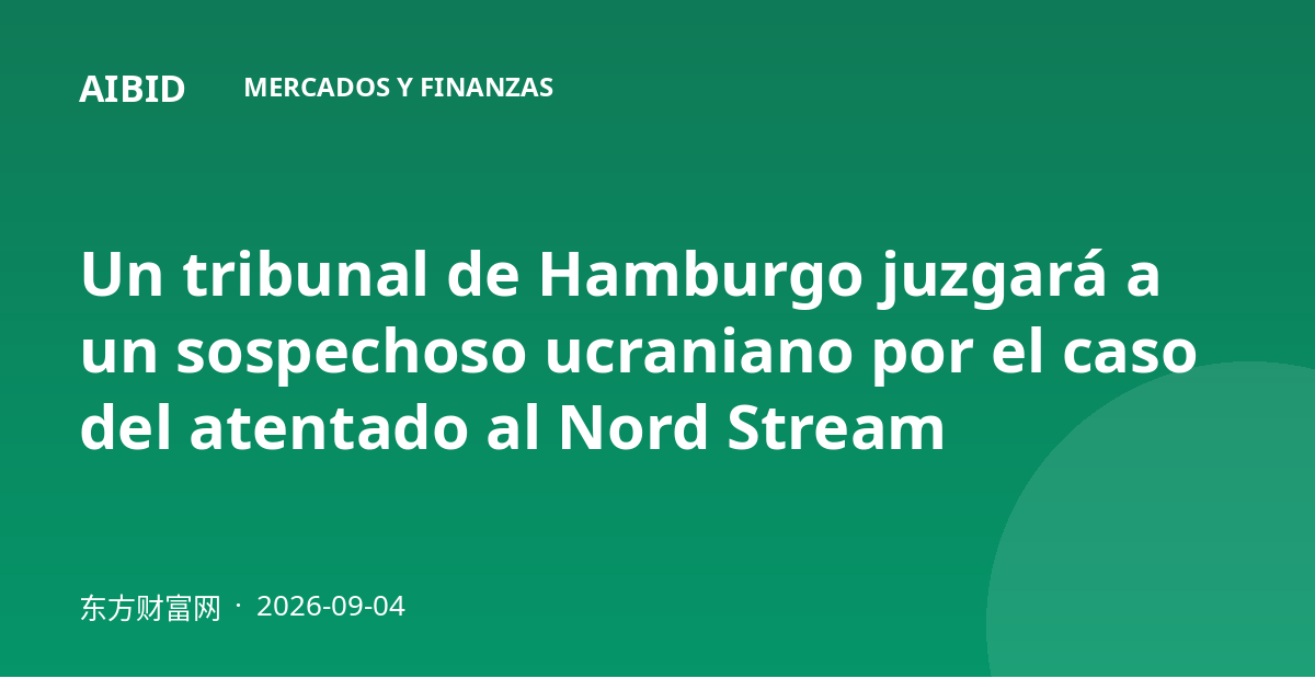 Un tribunal de Hamburgo juzgará a un sospechoso ucraniano por el caso del atentado al Nord Stream