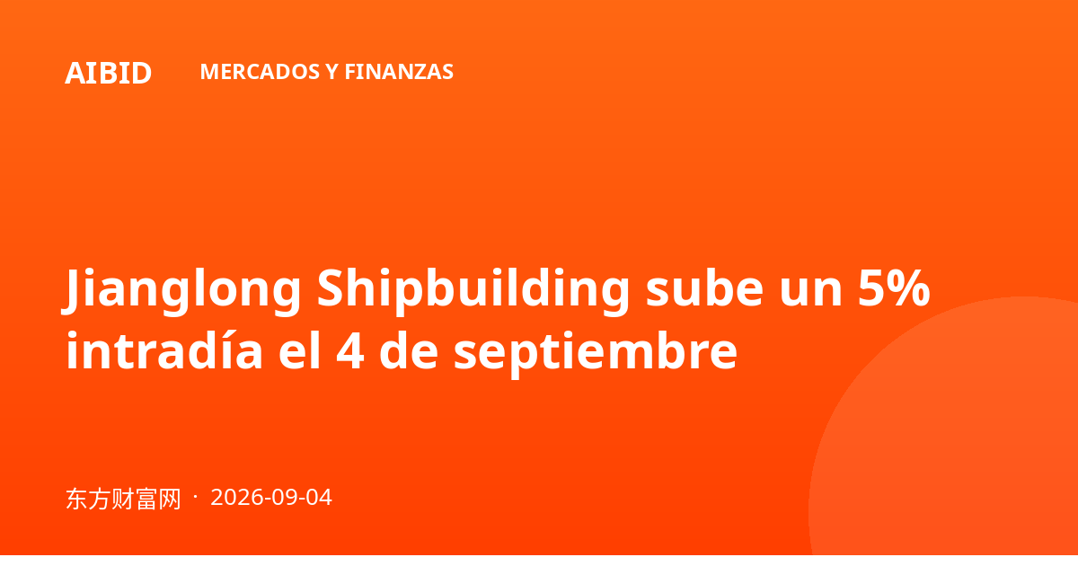 Jianglong Shipbuilding sube un 5% intradía el 4 de septiembre