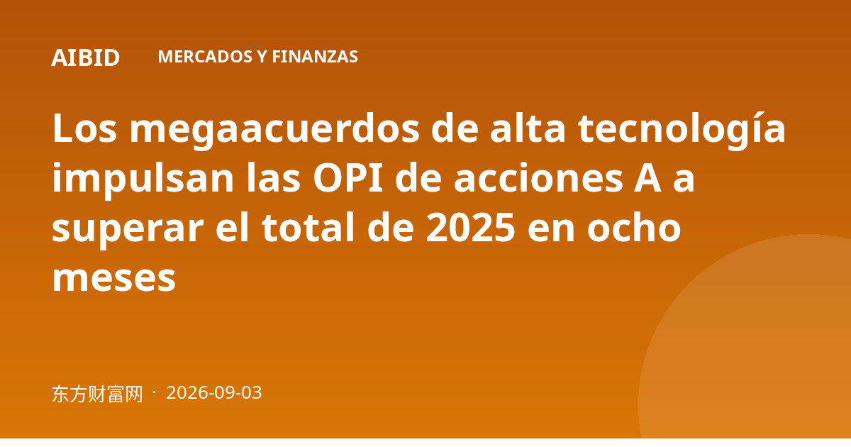Los megaacuerdos de alta tecnología impulsan las OPI de acciones A a superar el total de 2025 en ocho meses