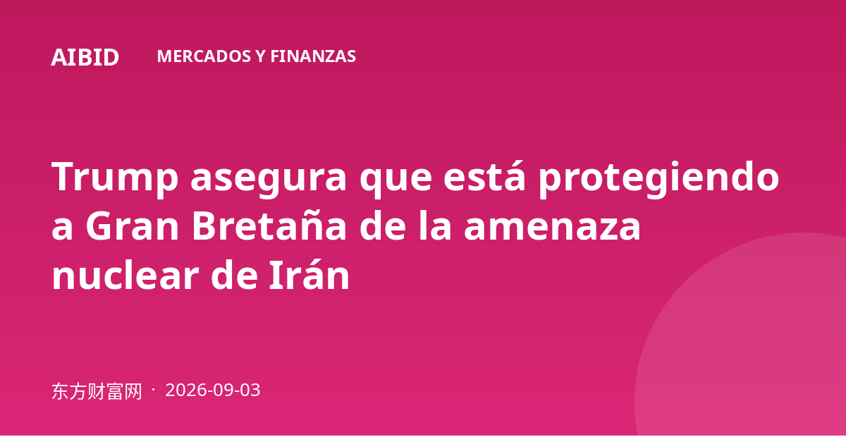 Trump asegura que está protegiendo a Gran Bretaña de la amenaza nuclear de Irán