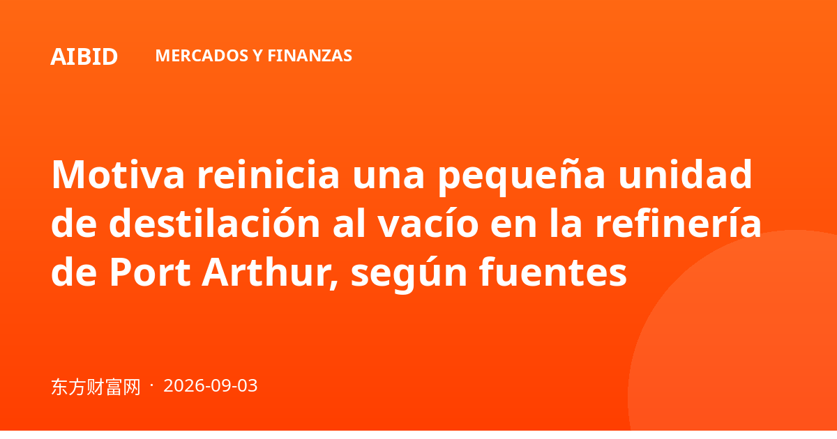 Motiva reinicia una pequeña unidad de destilación al vacío en la refinería de Port Arthur, según fuentes