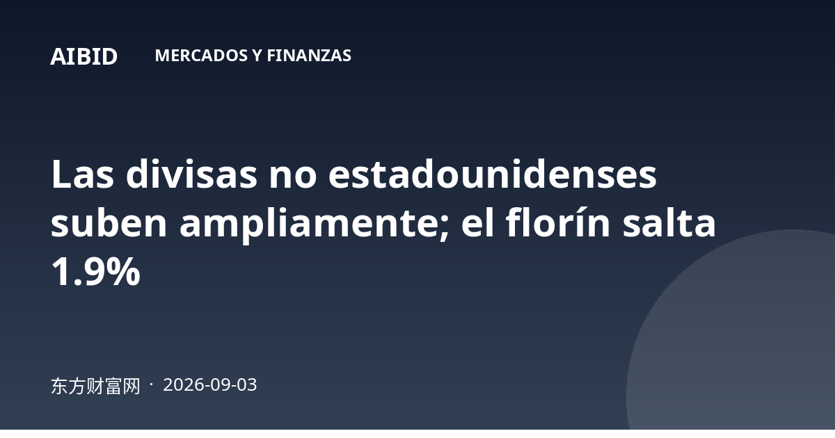 Las divisas no estadounidenses suben ampliamente; el florín salta 1.9%
