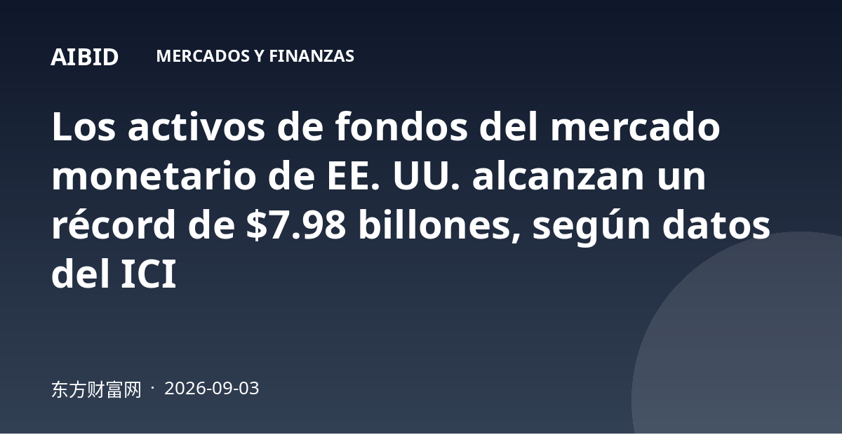 Los activos de fondos del mercado monetario de EE. UU. alcanzan un récord de $7.98 billones, según datos del ICI