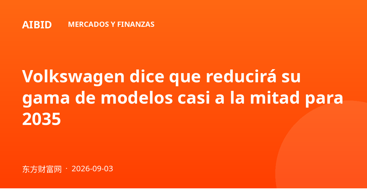 Volkswagen dice que reducirá su gama de modelos casi a la mitad para 2035
