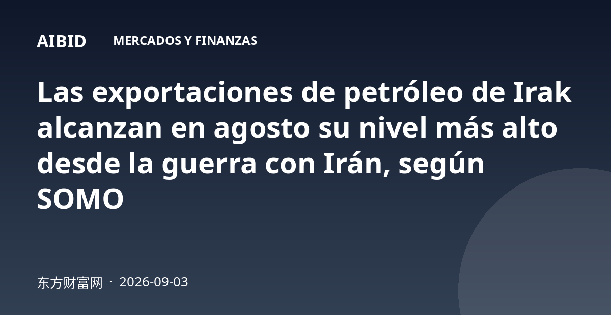 Las exportaciones de petróleo de Irak alcanzan en agosto su nivel más alto desde la guerra con Irán, según SOMO