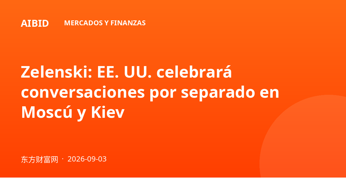Zelenski: EE. UU. celebrará conversaciones por separado en Moscú y Kiev