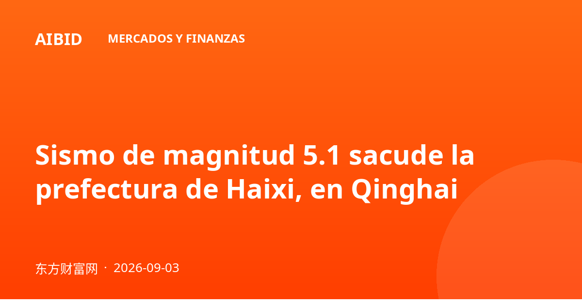 Sismo de magnitud 5.1 sacude la prefectura de Haixi, en Qinghai