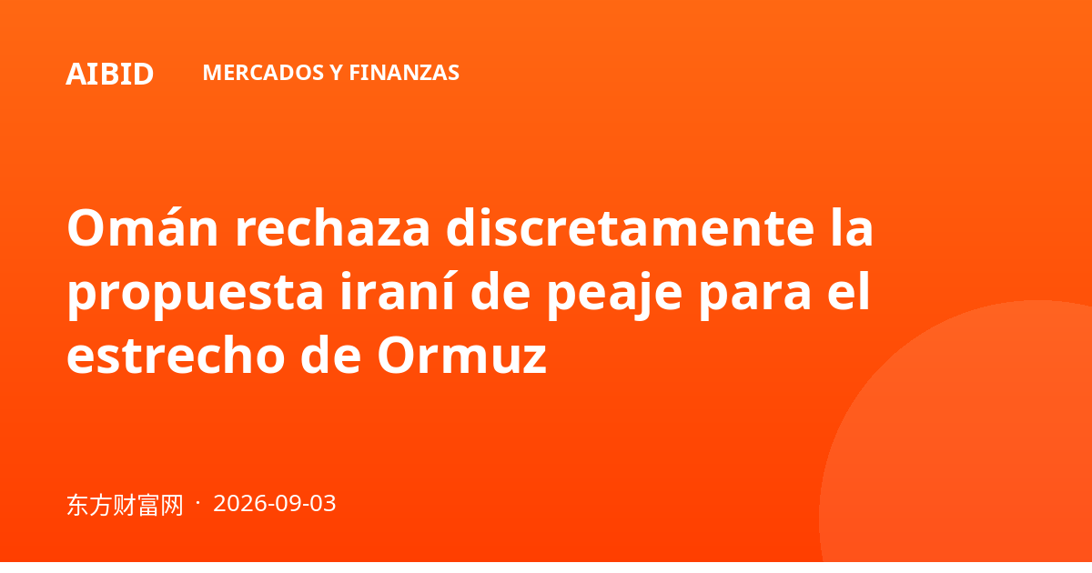 Omán rechaza discretamente la propuesta iraní de peaje para el estrecho de Ormuz