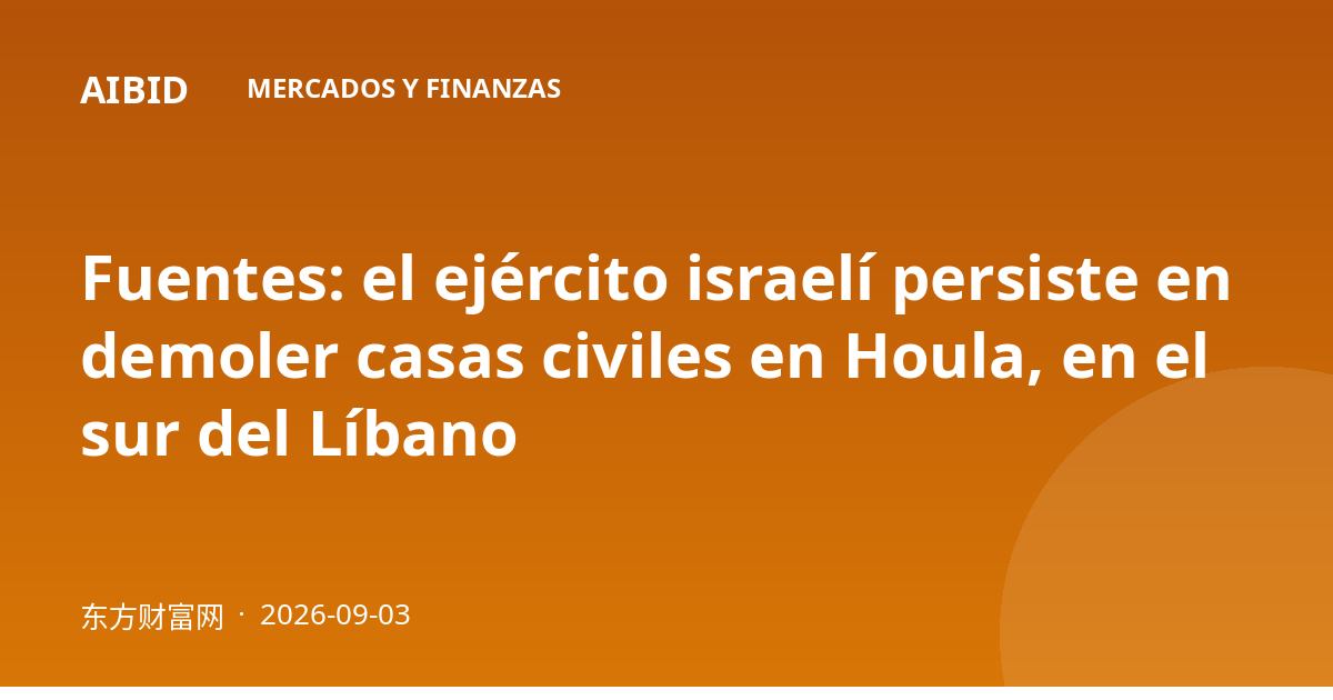 Fuentes: el ejército israelí persiste en demoler casas civiles en Houla, en el sur del Líbano