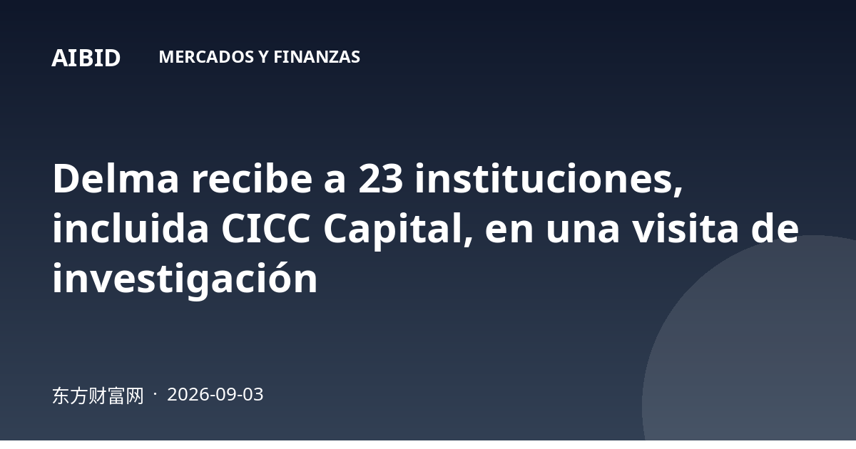 Delma recibe a 23 instituciones, incluida CICC Capital, en una visita de investigación