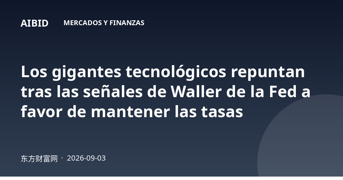 Los gigantes tecnológicos repuntan tras las señales de Waller de la Fed a favor de mantener las tasas