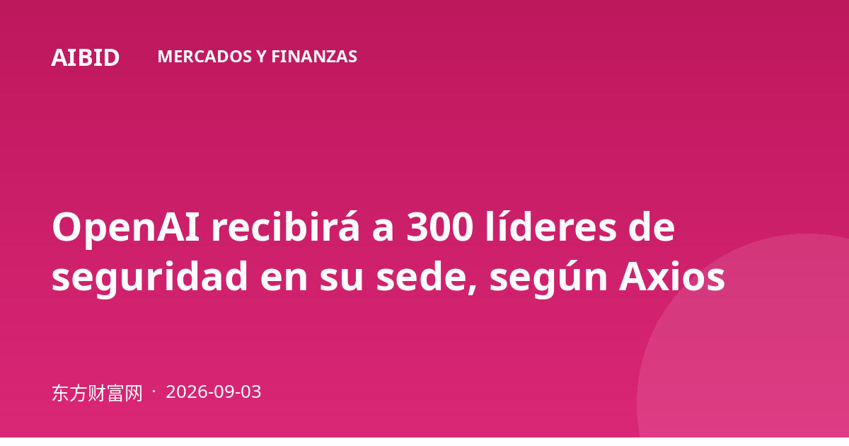 OpenAI recibirá a 300 líderes de seguridad en su sede, según Axios