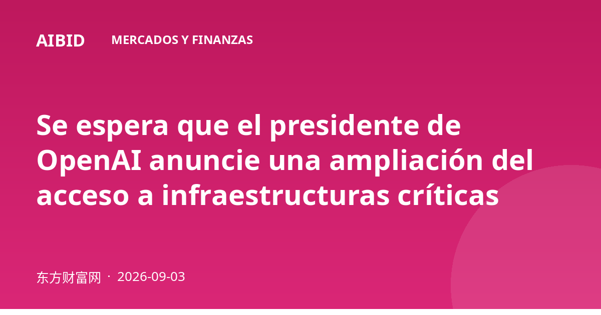 Se espera que el presidente de OpenAI anuncie una ampliación del acceso a infraestructuras críticas
