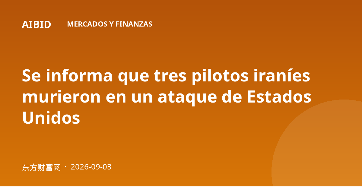 Se informa que tres pilotos iraníes murieron en un ataque de Estados Unidos