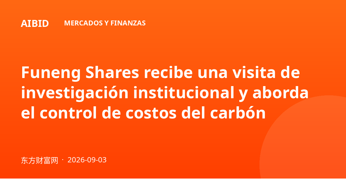 Funeng Shares recibe una visita de investigación institucional y aborda el control de costos del carbón