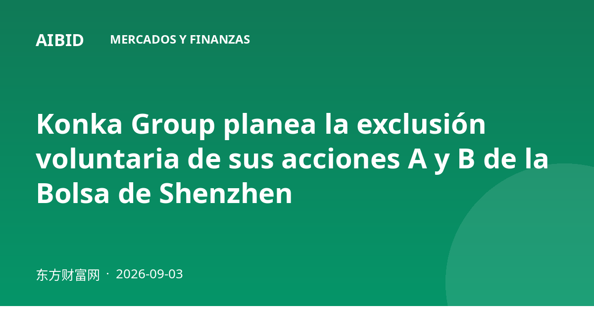 Konka Group planea la exclusión voluntaria de sus acciones A y B de la Bolsa de Shenzhen