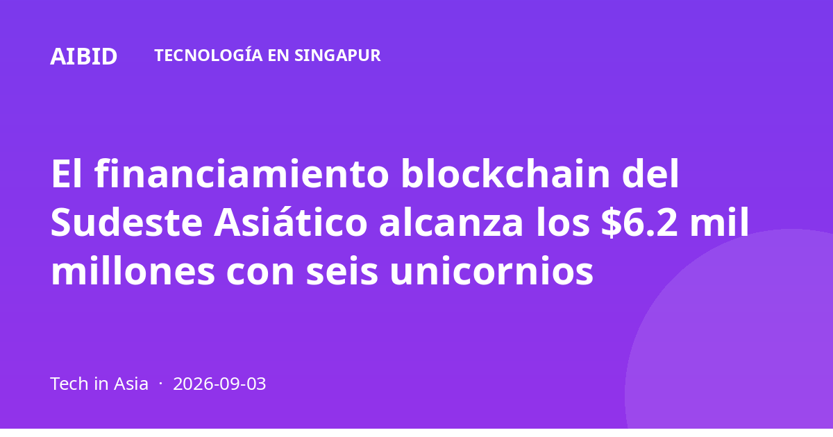 El financiamiento blockchain del Sudeste Asiático alcanza los $6.2 mil millones con seis unicornios