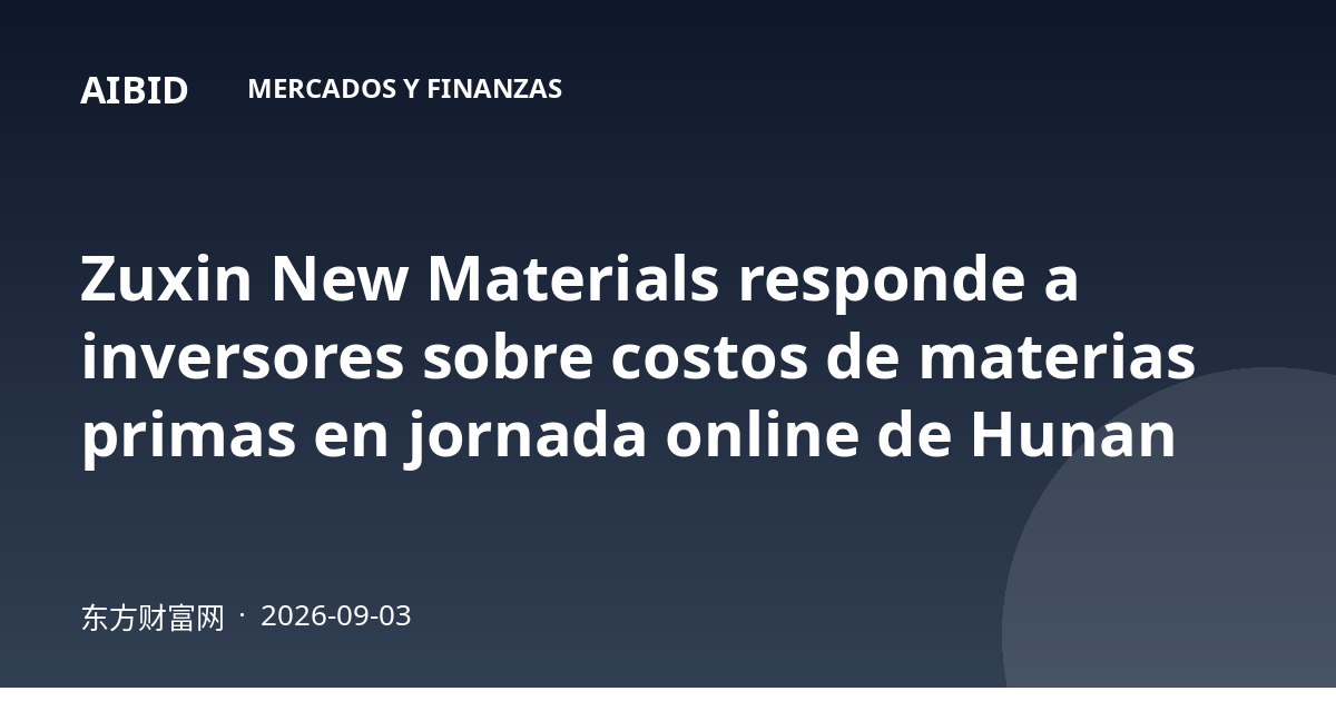 Zuxin New Materials responde a inversores sobre costos de materias primas en jornada online de Hunan