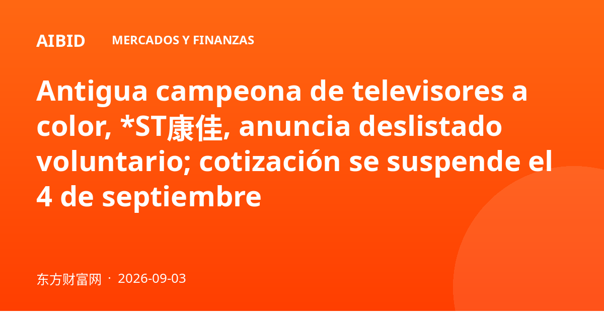 Antigua campeona de televisores a color, *ST康佳, anuncia deslistado voluntario; cotización se suspende el 4 de septiembre