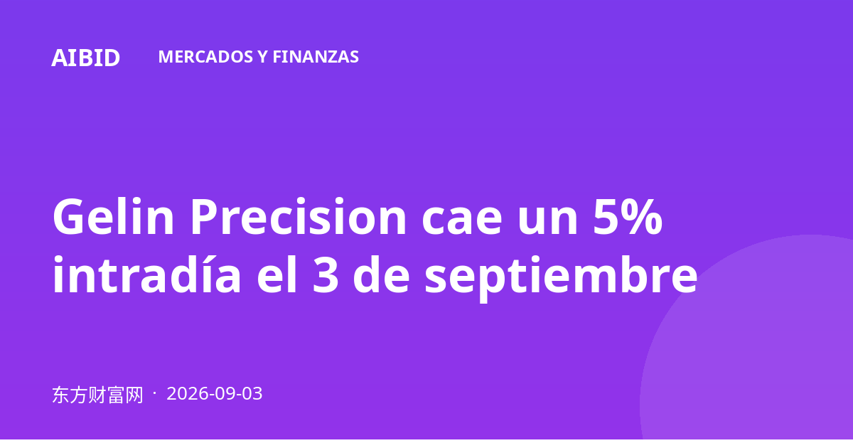 Gelin Precision cae un 5% intradía el 3 de septiembre