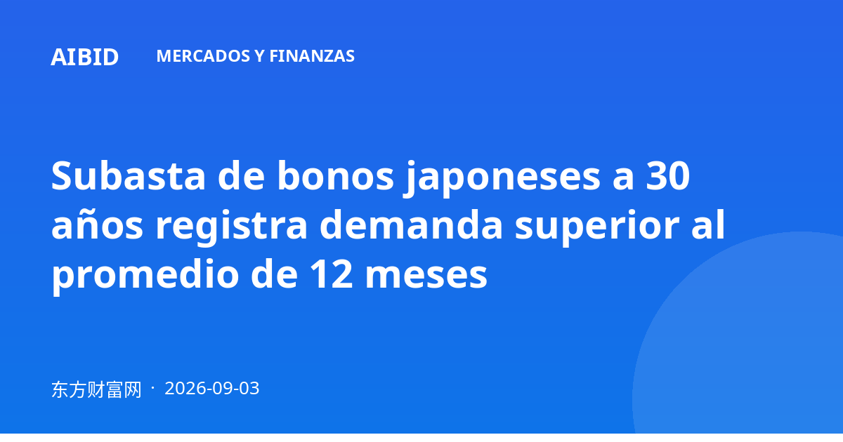Subasta de bonos japoneses a 30 años registra demanda superior al promedio de 12 meses